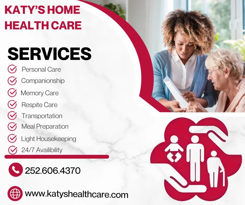 May be an image of hospital and text that says 'KAT' KATY'SHOME HOME HEALTHCA CARE SERVICES Personal Care Companionship Memory Care Respite Care Transportation Meal Preparation Light Housekeeping 24/7 Availibility 252.606.4370 www.katyshealthcare.com ች'